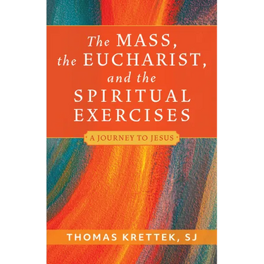 The Mass, the Eucharist, and the Spiritual Exercises: A Journey to Jesus