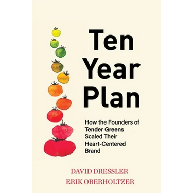 Ten Year Plan: How the Founders of Tender Greens Scaled Their Heart-Centered Brand