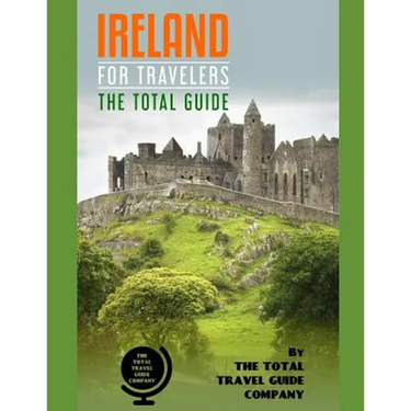 IRELAND FOR TRAVELERS. The total guide: The comprehensive traveling guide for all your traveling needs. By THE TOTAL TRAVEL GUIDE COMPANY