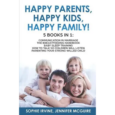 Happy Kids, Happy Parents, Happy Family! 5 books in 1: Communication in Marriage, How to Talk so Children Will Listen, The Breastfeeding Handbook, Bab