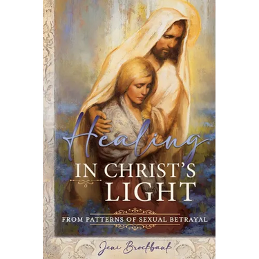 Healing in Christ's Light from Patterns of Sexual Betrayal: As a Covenant Keeping Daughter of God
