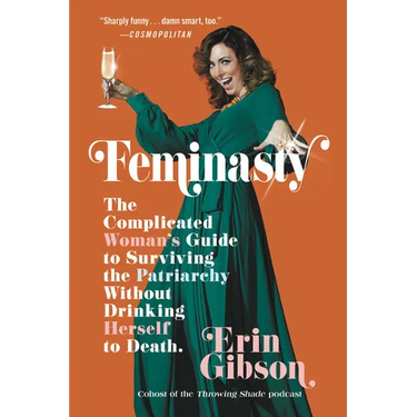 Feminasty: The Complicated Woman's Guide to Surviving the Patriarchy Without Drinking Herself to Death