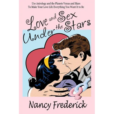 Love and Sex Under the Stars: Use Astrology and the Planets Venus and Mars to Make Your Love Life Everything You Want It to Be: Venus And Mars, the