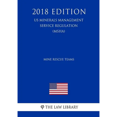 Mine Rescue Teams (US Mine Safety and Health Administration Regulation) (MSHA) (2018 Edition)