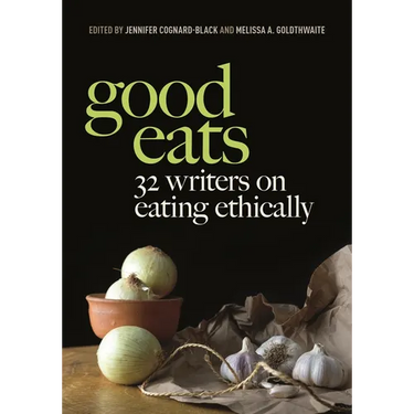 Good Eats: 32 Writers on Eating Ethically