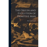 The Origin and Evolution of Primitive Man