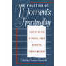 The Politics of Women's Spirituality: Essays by Founding Mothers of the Movement