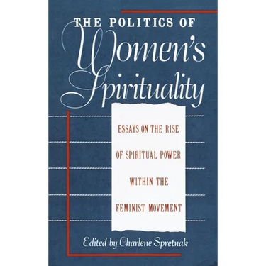 The Politics of Women's Spirituality: Essays by Founding Mothers of the Movement