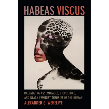 Habeas Viscus: Racializing Assemblages, Biopolitics, and Black Feminist Theories of the Human