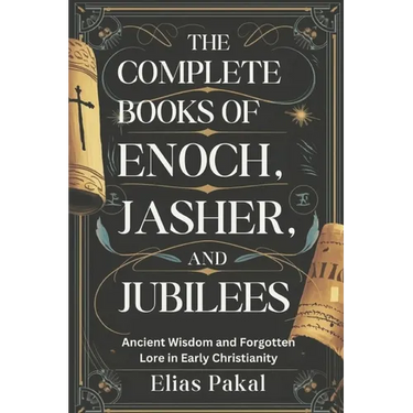The Complete Books of Enoch, Jasher, and Jubilees: Ancient Wisdom and Forgotten Lore in Early Christianity