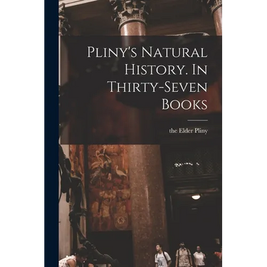 Pliny's Natural History. In Thirty-seven Books