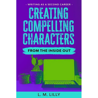 Creating Compelling Characters From The Inside Out