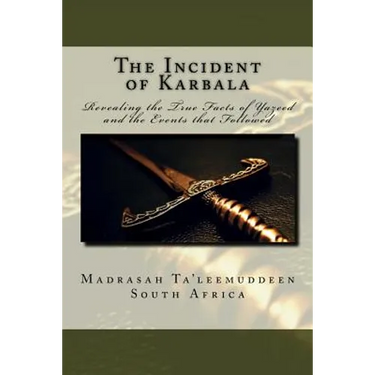 The Incident of Karbala: Revealing the True Facts of Yazeed and the Events that Followed