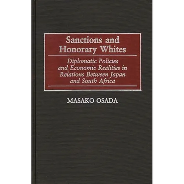 Sanctions and Honorary Whites: Diplomatic Policies and Economic Realities in Relations Between Japan and South Africa