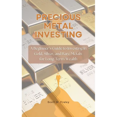 Precious Metal Investing: A Beginner's Guide to Investing in Gold, Silver, and Rare Metals for Long-Term Wealth