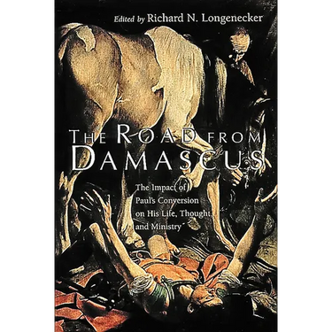 The Road from Damascus: The Impact of Paul's Conversion on His Life, Thought, and Ministry