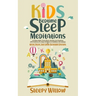 Kids Bedtime Sleep Meditations: Guided Night Time Short Stories And Positive Affirmations To Help Children & Toddlers Fall Asleep At Night, Relax, And