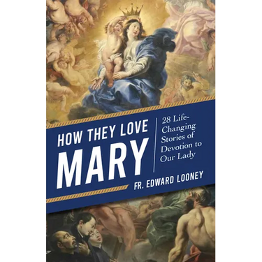 How They Love Mary: 28 Life-Changing Stories of Devotion to Our Lady