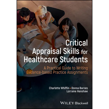 Critical Appraisal Skills for Healthcare Students: A Practical Guide to Writing Evidence-Based Practice Assignments