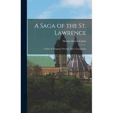 A Saga of the St. Lawrence: Timber & Shipping Through Three Generations