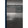 A new Algebra; Volume 1