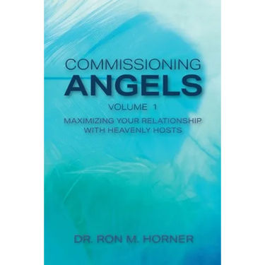 Commissioning Angels: Maximizing Your Relationship with Heavenly Hosts