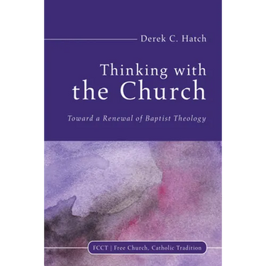 Thinking with the Church: Toward a Renewal of Baptist Theology