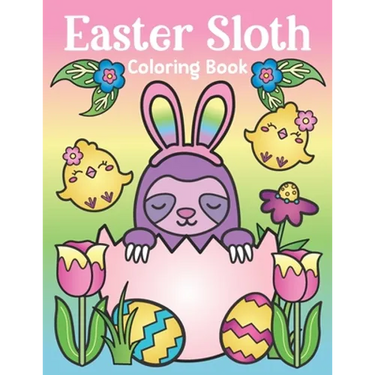 Easter Sloth Coloring Book: of Easter Bunny Sloths, Cute Easter Eggs, and Spring Sloth Quotes - Sloth Easter Basket Stuffer for Kids and Adults