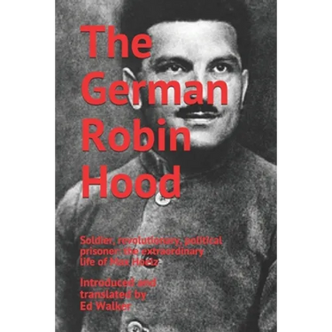 The German Robin Hood: Soldier, revolutionary, political prisoner: the extraordinary life of Max Hoelz