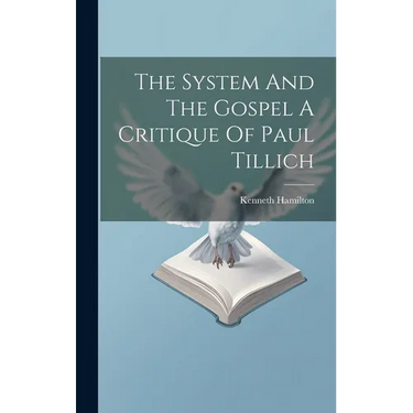 The System And The Gospel A Critique Of Paul Tillich