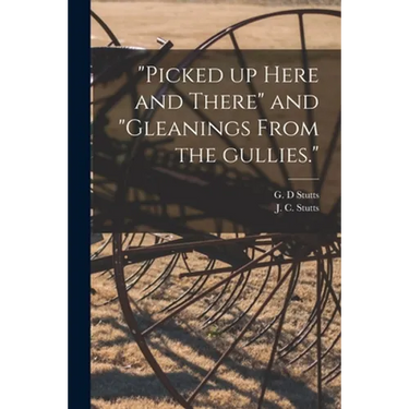 "Picked up Here and There" and "Gleanings From the Gullies."