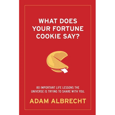 What Does Your Fortune Cookie Say?: 80 Important Life Lessons the Universe Is Trying to Share with You.