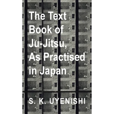 Text-Book of Ju-Jitsu, as Practised in Japan - Being a Simple Treatise on the Japanese Method of Self Defence