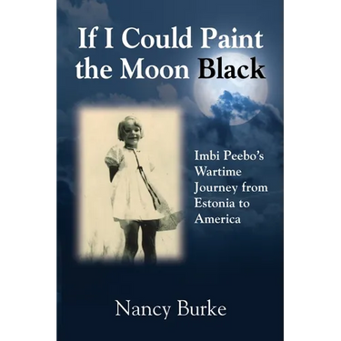 If I Could Paint the Moon Black: Imbi Peebo's Wartime Journey from Estonia to America