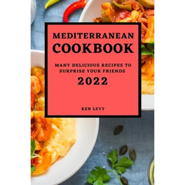 Mediterranean Cookbook 2022: Many Delicious Recipes to Surprise Your Friends