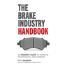 The Brake Industry Handbook: An Insider's Guide to Markets, Technology, and Careers
