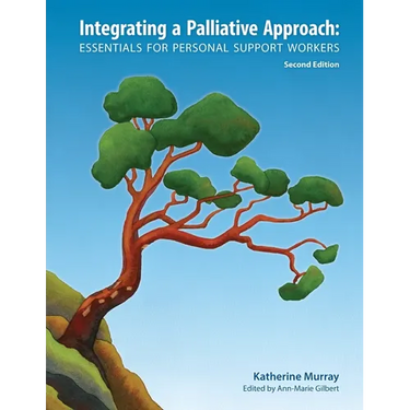 Integrating a Palliative Approach: Essentials for Personal Support Workers; Second Edition