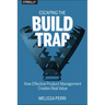 Escaping the Build Trap: How Effective Product Management Creates Real Value