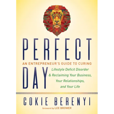 Perfect Day: An Entrepreneur's Guide to Curing Lifestyle Deficit Disorder and Reclaiming Your Business, Your Relationships, and Your Life