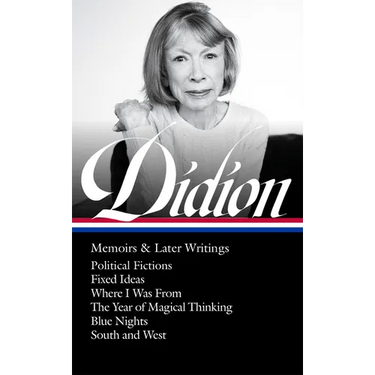 Joan Didion: Memoirs & Later Writings (Loa #386): Political Fictions / Fixed Ideas / Where I Was from / The Year of Magical Thinking (Memoir & Play) /