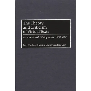 The Theory and Criticism of Virtual Texts: An Annotated Bibliography, 1988-1999