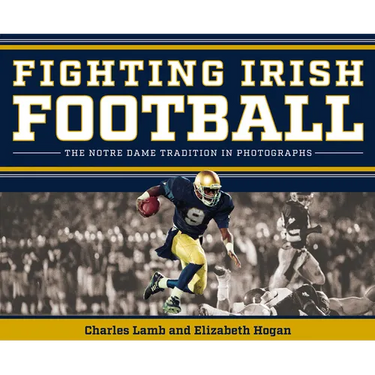 Fighting Irish Football: The Notre Dame Tradition in Photographs