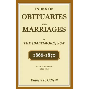 Index of Obituaries and Marriages of The (Baltimore) Sun, 1866-1870, with Addendum, 1861-1865