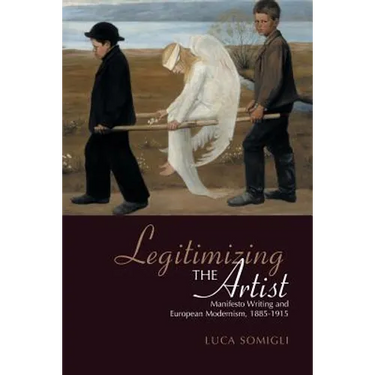 Legitimizing the Artist: Manifesto Writing and European Modernism 1885-1915