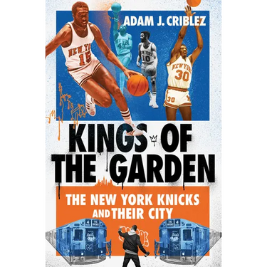 Kings of the Garden: The New York Knicks and Their City
