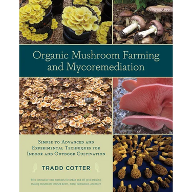 Organic Mushroom Farming and Mycoremediation: Simple to Advanced and Experimental Techniques for Indoor and Outdoor Cultivation