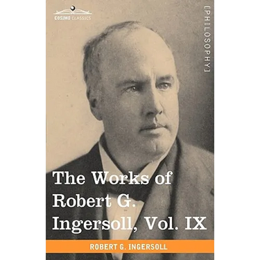 The Works of Robert G. Ingersoll, Vol. IX (in 12 Volumes)