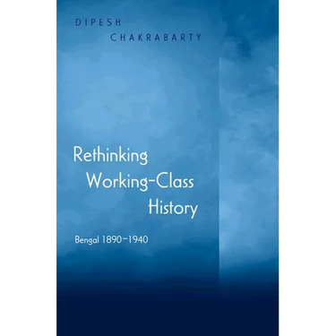 Rethinking Working-Class History: Bengal 1890-1940