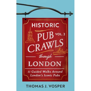 Historic Pub Crawls Through London, Vol. 2: 11 Guided Walks Around London's Iconic Pubs and Landmarks