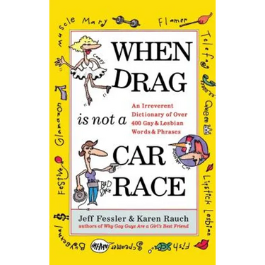 When Drag Is Not a Care Race: An Irreverent Dictionary of Over 400 Gay and Lesbian Words and Phrases